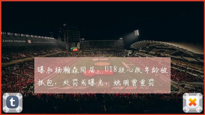 曝和杨瀚森同届，U18核心改年龄被抓包，处罚或曝光，姚明曾重罚