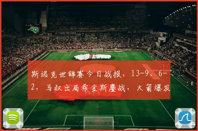 斯诺克世锦赛今日战报，13-9，6-2，马叔出局希金斯鏖战，火箭爆发