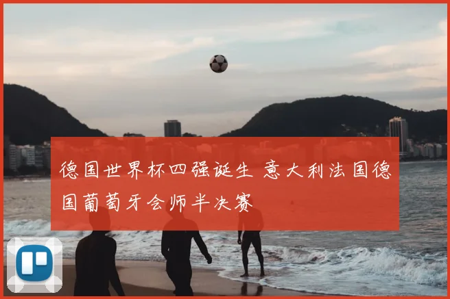 德国世界杯四强诞生 意大利法国德国葡萄牙会师半决赛
