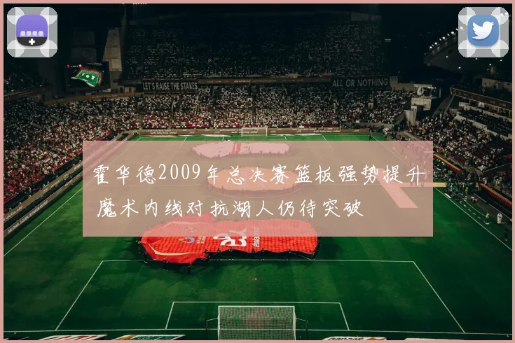 霍华德2009年总决赛篮板强势提升 魔术内线对抗湖人仍待突破