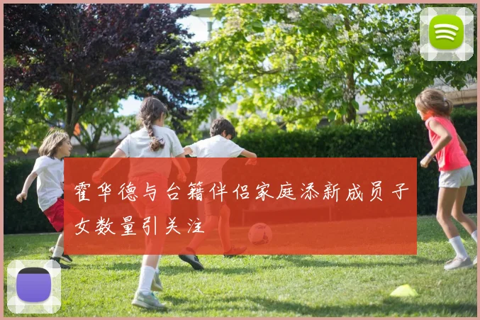 霍华德与台籍伴侣家庭添新成员子女数量引关注